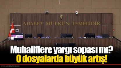 Muhaliflere yargı sopası mı? O dosyalarda büyük artış!