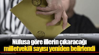 Nüfusa göre illerin çıkaracağı milletvekili sayısı yeniden belirlendi