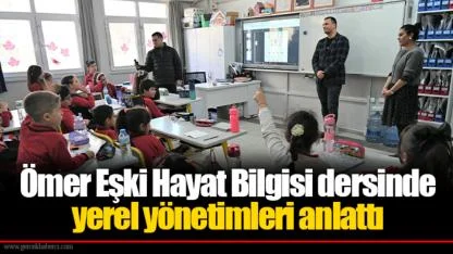 Ömer Eşki Hayat Bilgisi dersinde yerel yönetimleri anlattı