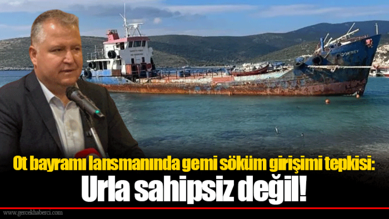 Ot bayramı lansmanında gemi söküm girişimi tepkisi: Urla sahipsiz değil!