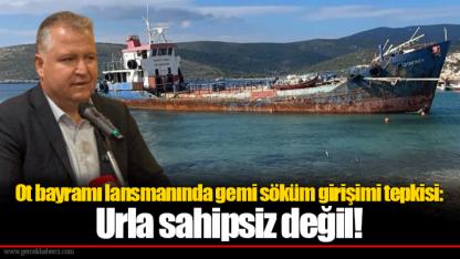 Ot bayramı lansmanında gemi söküm girişimi tepkisi: Urla sahipsiz değil!