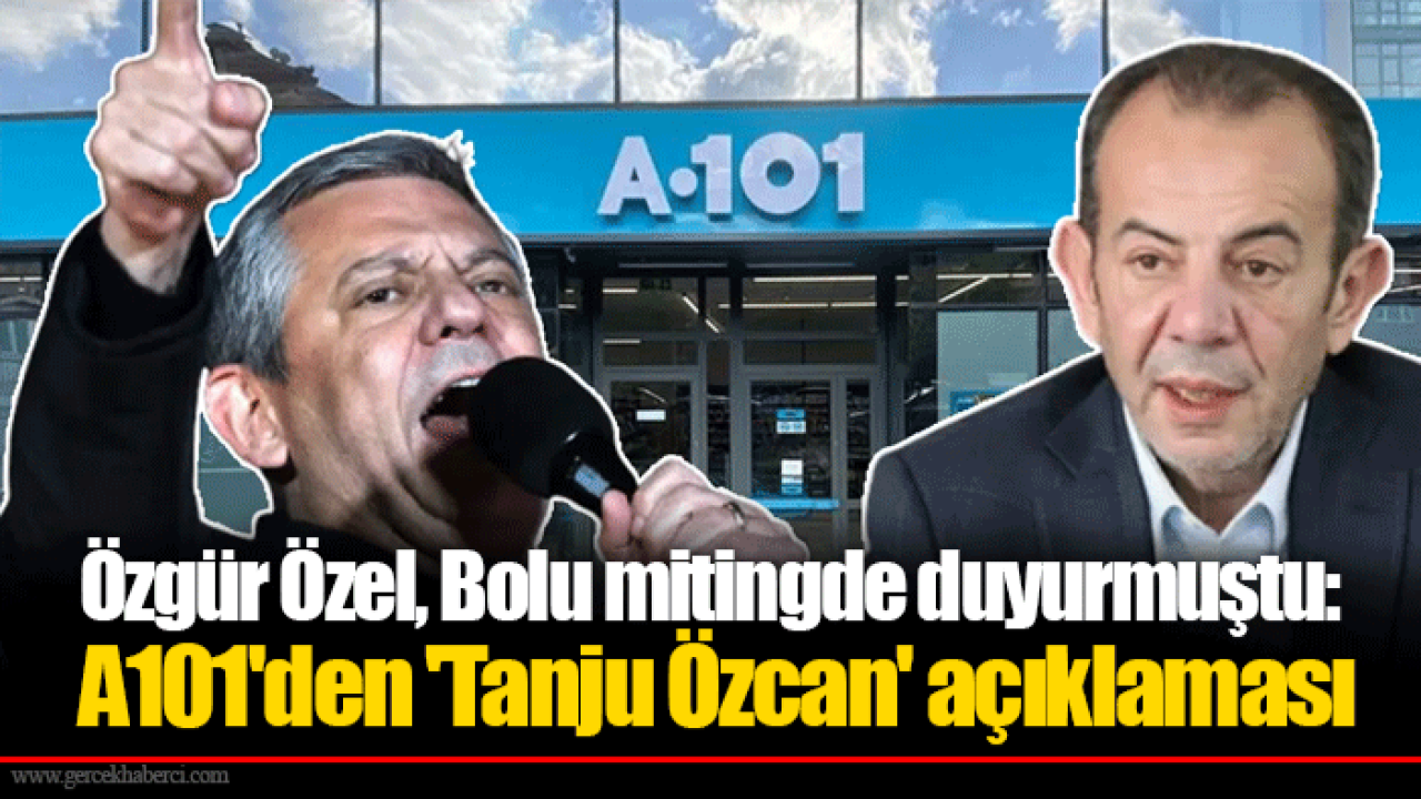 Özgür Özel, Bolu mitingde duyurmuştu: A101'den 'Tanju Özcan' açıklaması