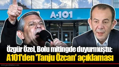Özgür Özel, Bolu mitingde duyurmuştu: A101'den 'Tanju Özcan' açıklaması