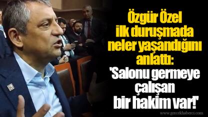 Özgür Özel ilk duruşmada neler yaşandığını anlattı: 'Salonu germeye çalışan bir hakim var!'