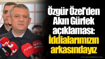 Özgür Özel'den Akın Gürlek açıklaması: İddialarımızın arkasındayız