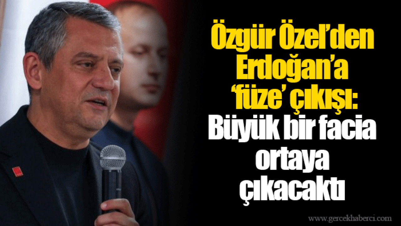 Özgür Özel’den Erdoğan’a ‘füze’ çıkışı: Büyük bir facia ortaya çıkacaktı