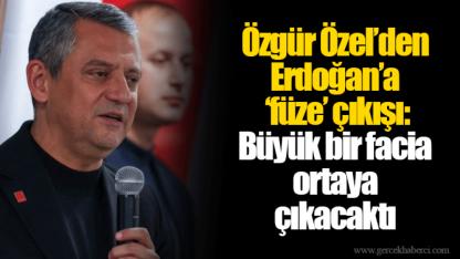 Özgür Özel’den Erdoğan’a ‘füze’ çıkışı: Büyük bir facia ortaya çıkacaktı