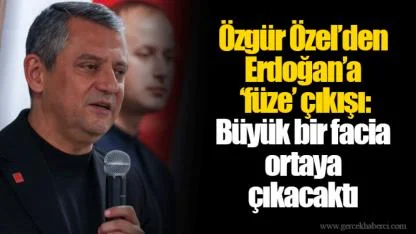 Özgür Özel’den Erdoğan’a ‘füze’ çıkışı: Büyük bir facia ortaya çıkacaktı