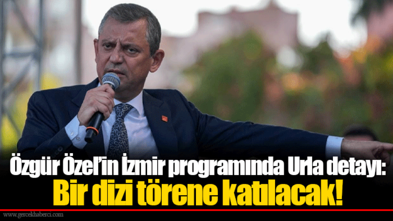 Özgür Özel’in İzmir programında Urla detayı: Bir dizi törene katılacak!