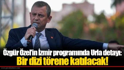 Özgür Özel’in İzmir programında Urla detayı: Bir dizi törene katılacak!