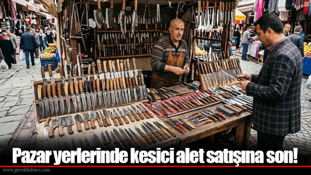 Pazar yerlerinde kesici alet satışına son!