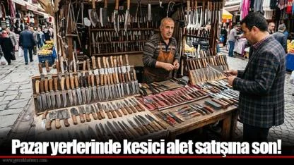 Pazar yerlerinde kesici alet satışına son!