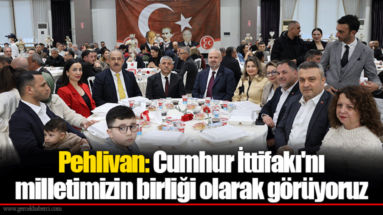 Pehlivan: Cumhur İttifakı'nı milletimizin birliği olarak görüyoruz