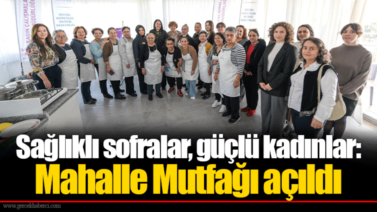 Sağlıklı sofralar, güçlü kadınlar: Mahalle Mutfağı açıldı