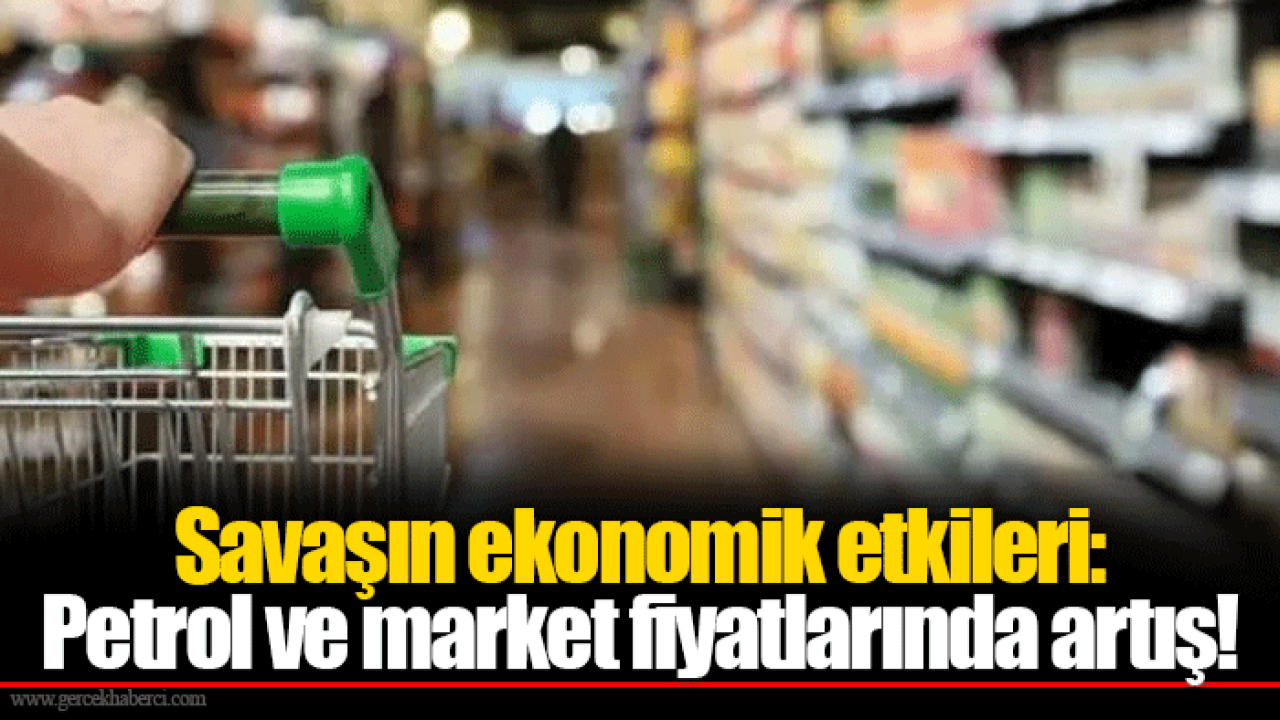 Savaşın ekonomik etkileri: Petrol ve market fiyatlarında artış!