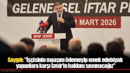 Saygılı: "İşçisinin maaşını ödemeyip emek edebiyatı yapanlara karşı İzmir'in hakkını savunacağız"