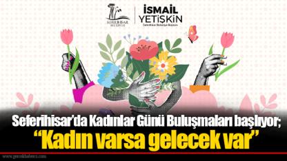 Seferihisar’da Kadınlar Günü Buluşmaları başlıyor; “Kadın varsa gelecek var”