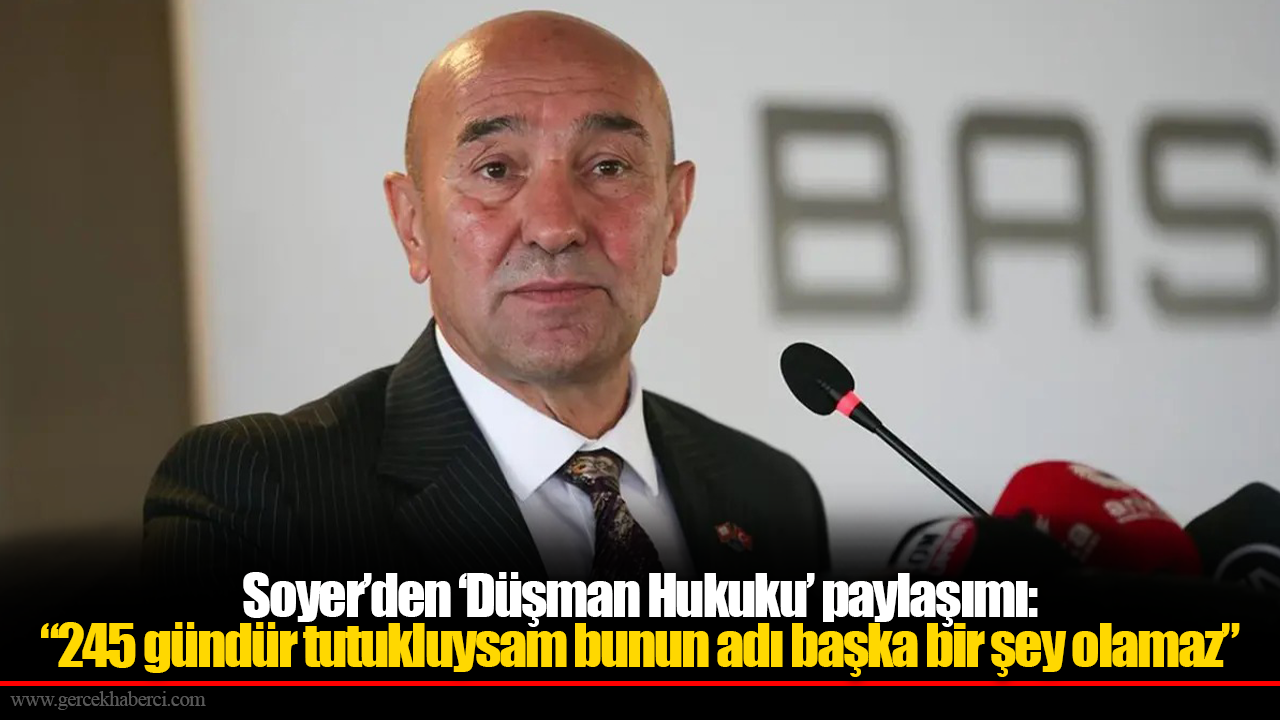 Soyer’den ‘Düşman Hukuku’ paylaşımı: “245 gündür tutukluysam bunun adı başka bir şey olamaz”