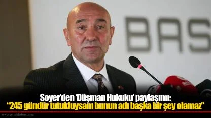 Soyer’den ‘Düşman Hukuku’ paylaşımı: “245 gündür tutukluysam bunun adı başka bir şey olamaz”