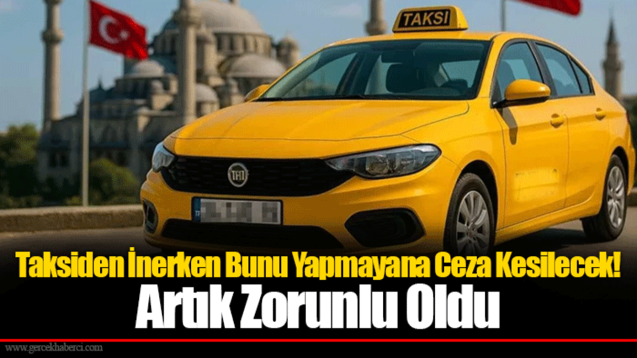 Taksiden İnerken Bunu Yapmayana Ceza Kesilecek! Artık Zorunlu Oldu