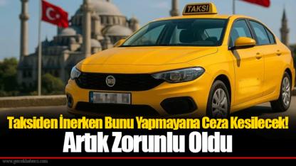 Taksiden İnerken Bunu Yapmayana Ceza Kesilecek! Artık Zorunlu Oldu
