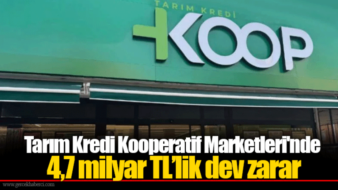 Tarım Kredi Kooperatif Marketleri'nde 4,7 milyar TL’lik dev zarar