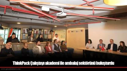 ThinkPack Çalıştayı akademi ile ambalaj sektörünü buluşturdu