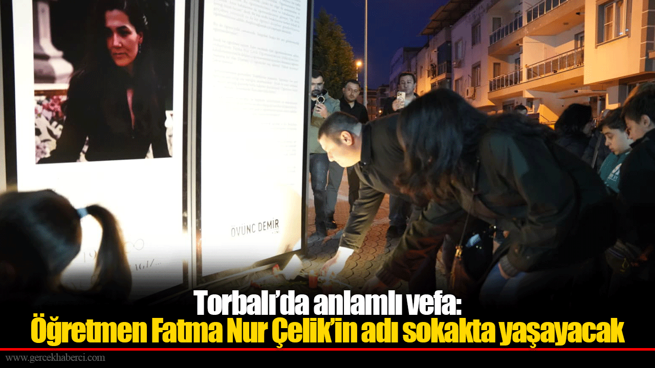 Torbalı’da anlamlı vefa: Öğretmen Fatma Nur Çelik’in adı sokakta yaşayacak