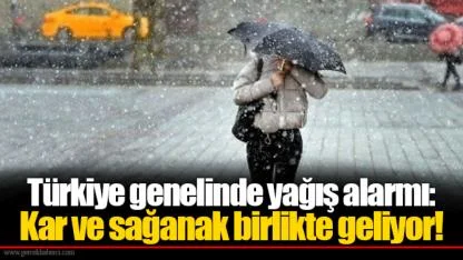 Türkiye genelinde yağış alarmı: Kar ve sağanak birlikte geliyor!