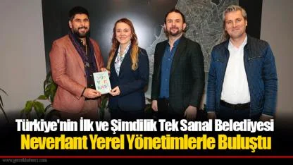 Türkiye'nin İlk ve Şimdilik Tek Sanal Belediyesi   Neverlant Yerel Yönetimlerle Buluştu