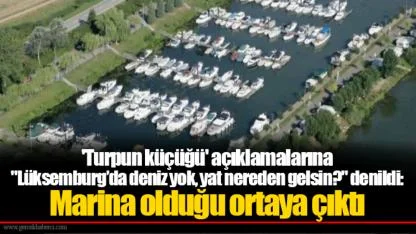 'Turpun küçüğü' açıklamalarına "Lüksemburg’da deniz yok, yat nereden gelsin?" denildi: Marina olduğu ortaya çıktı