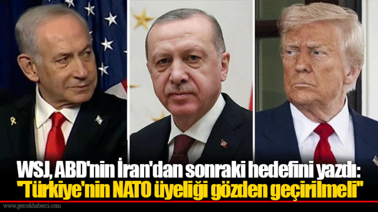 WSJ, ABD'nin İran'dan sonraki hedefini yazdı: ''Türkiye'nin NATO üyeliği gözden geçirilmeli''