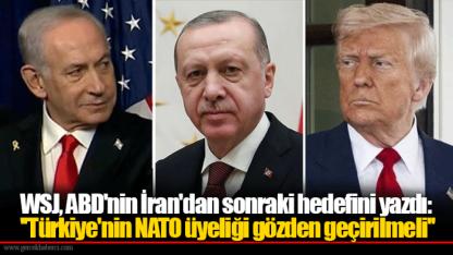 WSJ, ABD'nin İran'dan sonraki hedefini yazdı: ''Türkiye'nin NATO üyeliği gözden geçirilmeli''