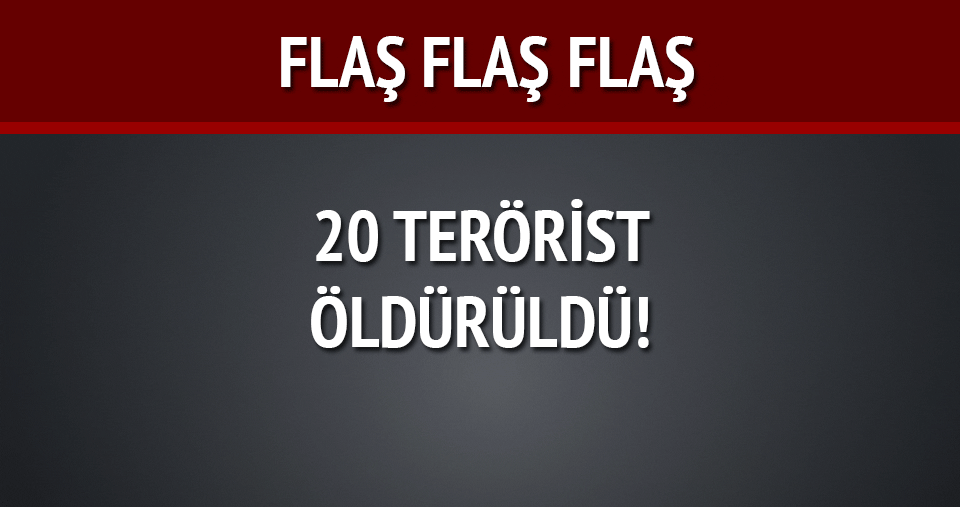 TSK: 20 terörist öldürüldü